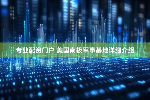 专业配资门户 美国南极军事基地详细介绍