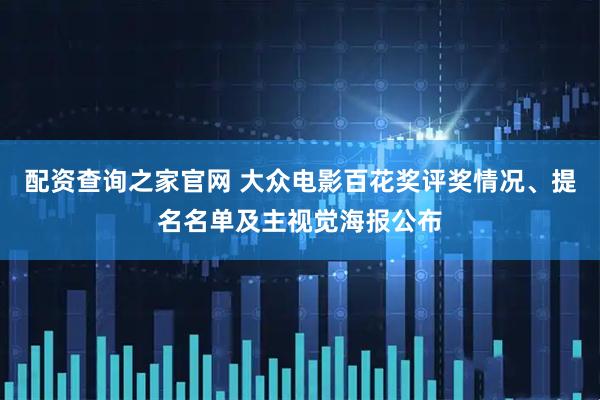 配资查询之家官网 大众电影百花奖评奖情况、提名名单及主视觉海报公布